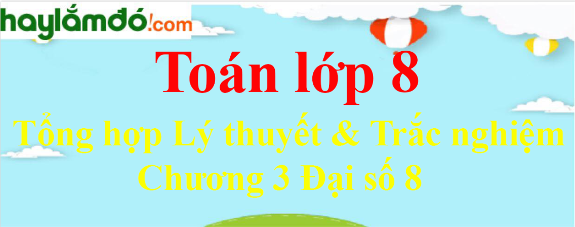 Tổng hợp Lý thuyết, Bài tập Chương 3 Đại số 8 có đáp án