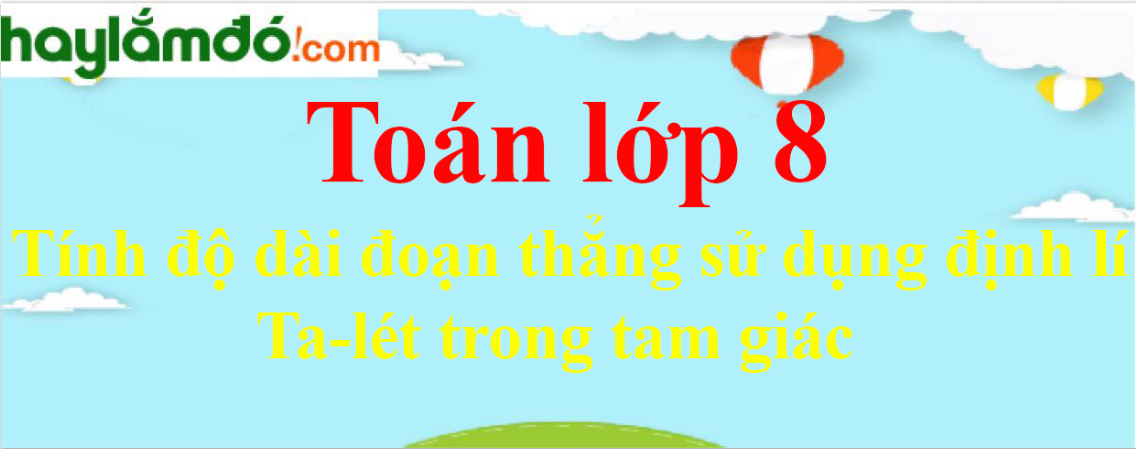 Chứng minh các hệ thức bằng định lí Ta-lét trong tam giác