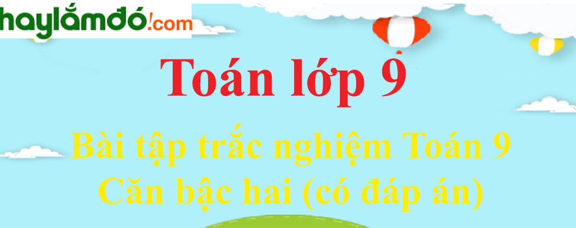 Bài tập Căn bậc hai cực hay, chọn lọc, có lời giải chi tiết