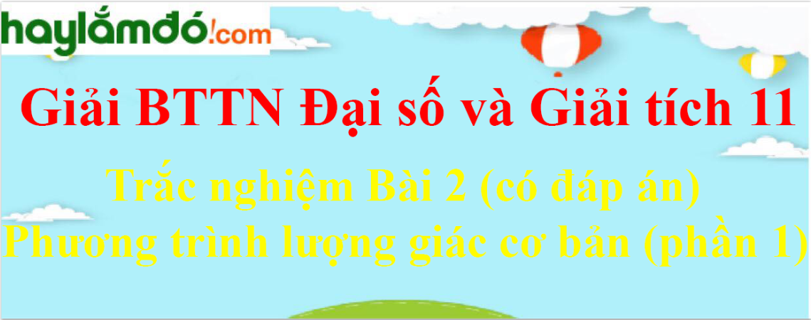 Trắc nghiệm Toán 11 Bài 2 (có đáp án): Phương trình lượng giác cơ bản (phần 1)