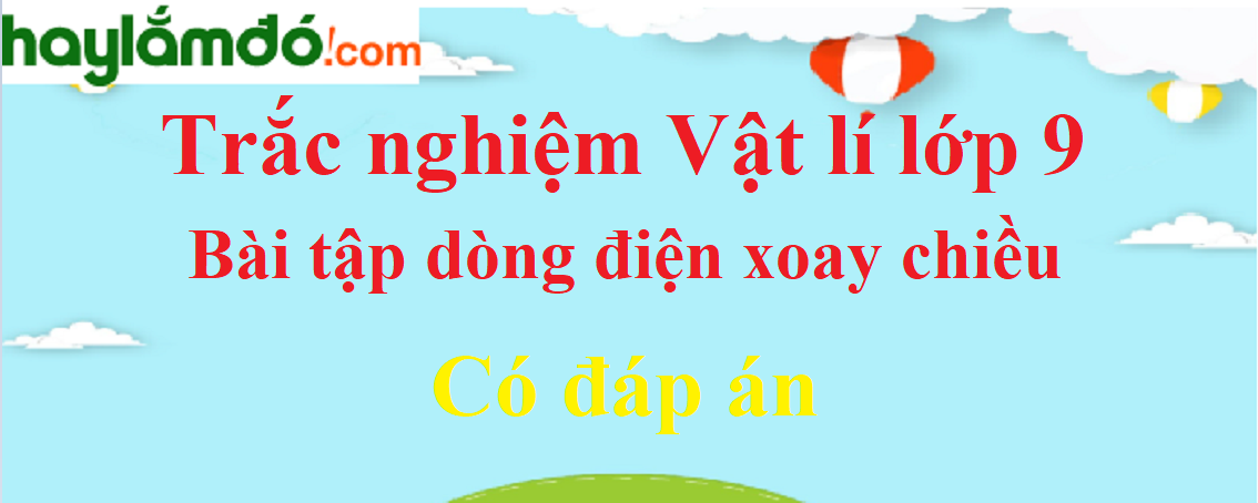 Trắc nghiệm Vật Lí 9 Bài tập dòng điện xoay chiều