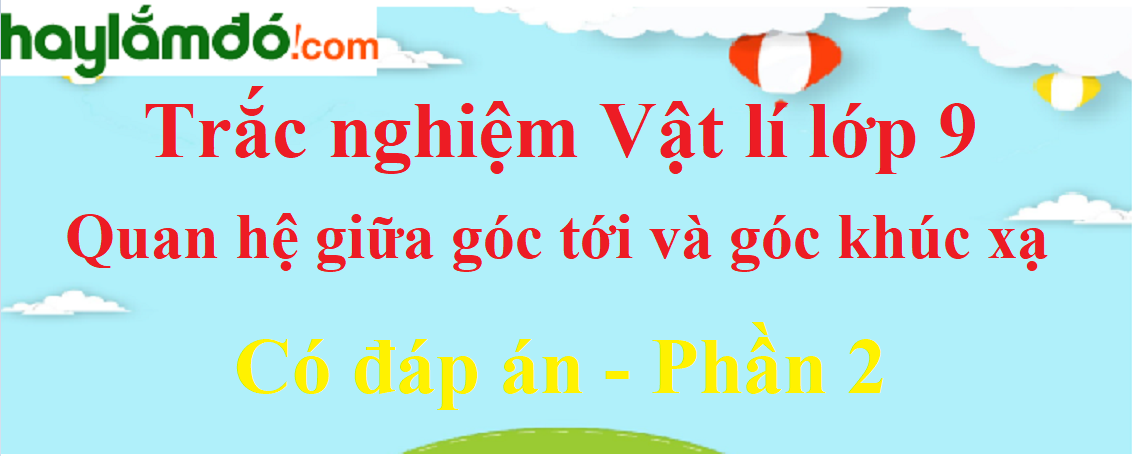 Trắc nghiệm Vật Lí 9 Bài 41 có đáp án năm 2023