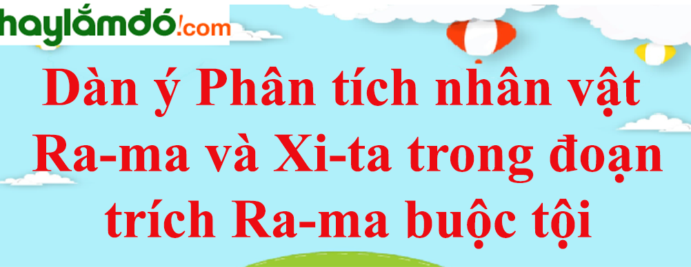 Dàn ý Phân tích nhân vật Ra-ma và Xi-ta trong đoạn trích Ra-ma buộc tội năm 2023 - Văn mẫu lớp 10