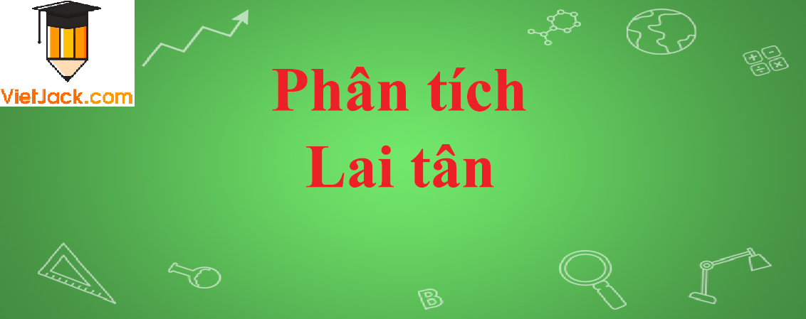 Phân tích bài Lai Tân của Hồ Chí Minh năm 2023 - Văn mẫu lớp 11