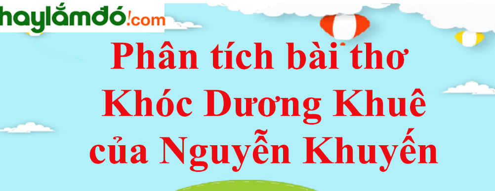 Phân tích bài thơ Khóc Dương Khuê của Nguyễn Khuyến năm 2023 - Văn mẫu lớp 11