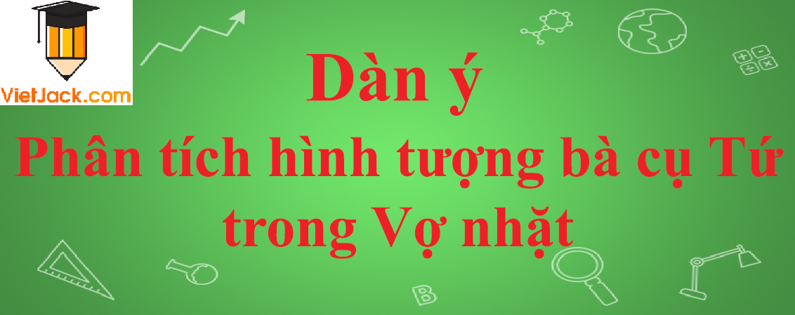 Dàn ý Phân tích hình tượng bà cụ Tứ trong truyện Vợ nhặt năm 2023 - Văn mẫu lớp 12