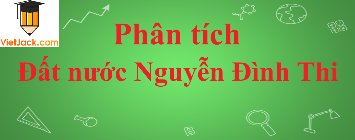 Phân tích bài thơ Đất nước của Nguyễn Đình Thi năm 2023 - Văn mẫu lớp 12