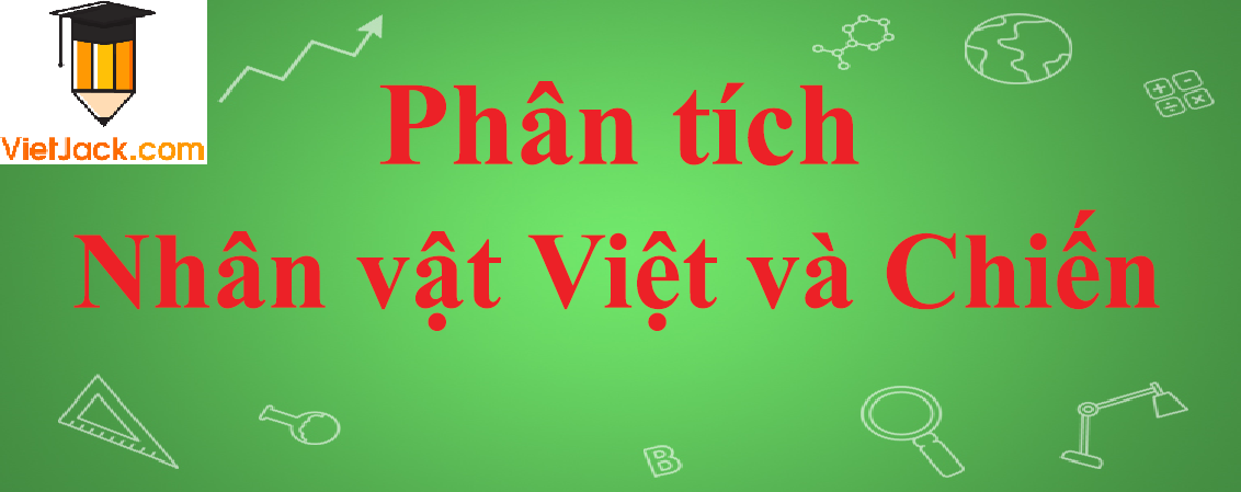 Phân tích nhân vật Việt và Chiến trong truyện Những đứa con trong gia đình năm 2023 - Văn mẫu lớp 12