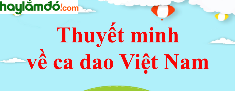 Thuyết minh về ca dao Việt Nam năm 2023 - Văn mẫu lớp 7