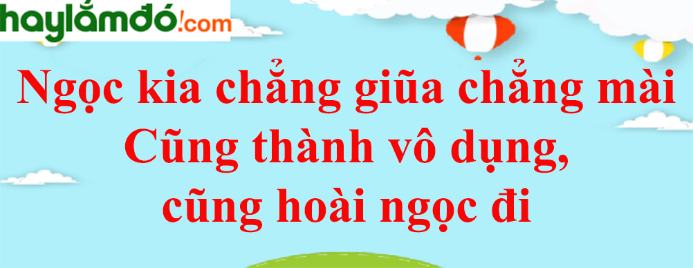 Ca dao có câu Ngọc kia chẳng dũa chẳng mài ... năm 2023 - Văn mẫu lớp 8