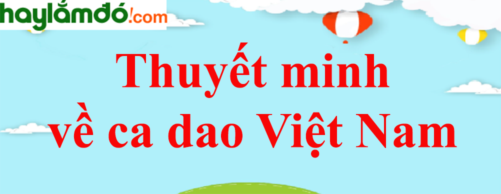 Thuyết minh về ca dao Việt Nam năm 2023 - Văn mẫu lớp 8