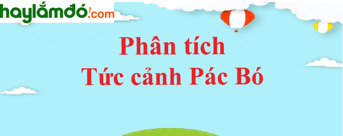 Phân tích bài thơ Tức cảnh Pác Bó của Hồ Chí Minh năm 2023 - Văn mẫu lớp 9