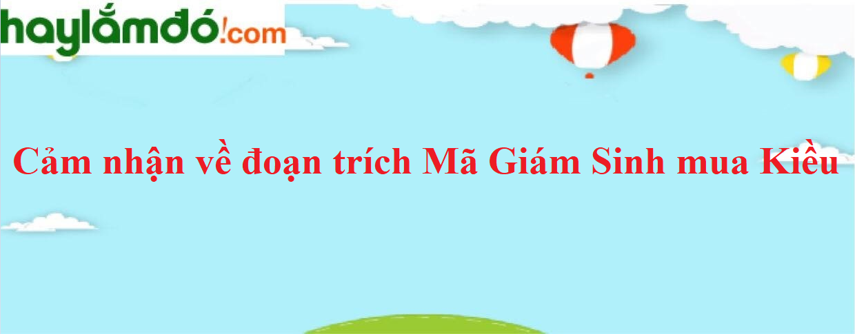 Cảm nhận về đoạn trích Mã Giám Sinh mua Kiều năm 2023 - Văn mẫu lớp 9