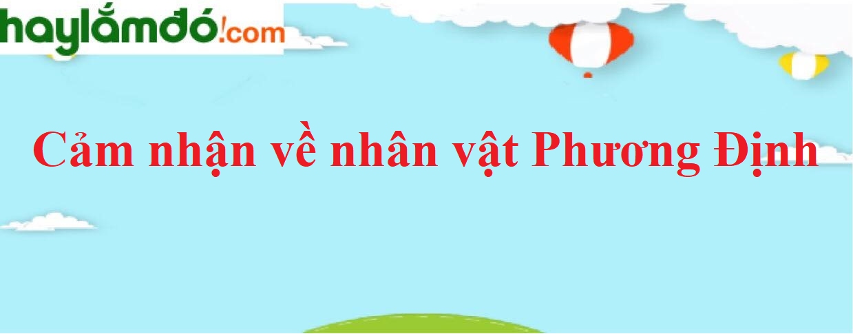 Top 100 Cảm nhận về nhân vật Phương Định (cực hay)