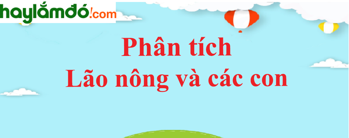 Phân tích bài thơ Lão nông và các con của La Phông-ten năm 2023 - Văn mẫu lớp 9