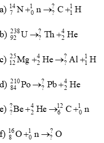 Xác định số hiệu nguyên tử và số khối còn thiếu của hạt nhân trong các phản ứng sau