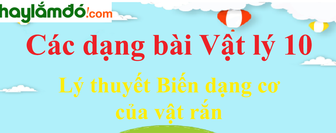 Lý thuyết Biến dạng cơ của vật rắn hay, chi tiết nhất