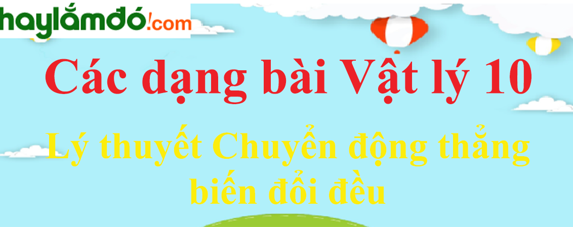 Lý thuyết Chuyển động thẳng biến đổi đều hay, chi tiết nhất