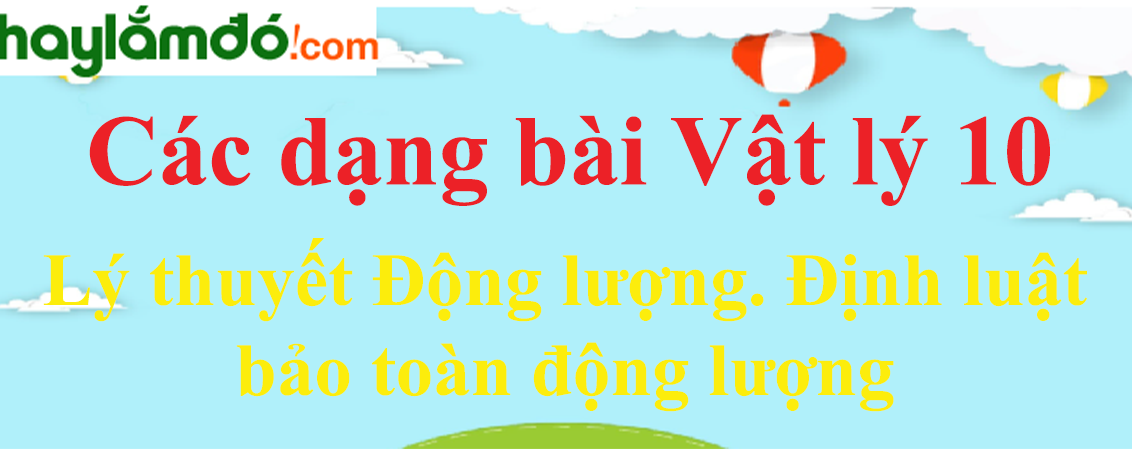 Lý thuyết Động lượng. Định luật bảo toàn động lượng hay, chi tiết nhất