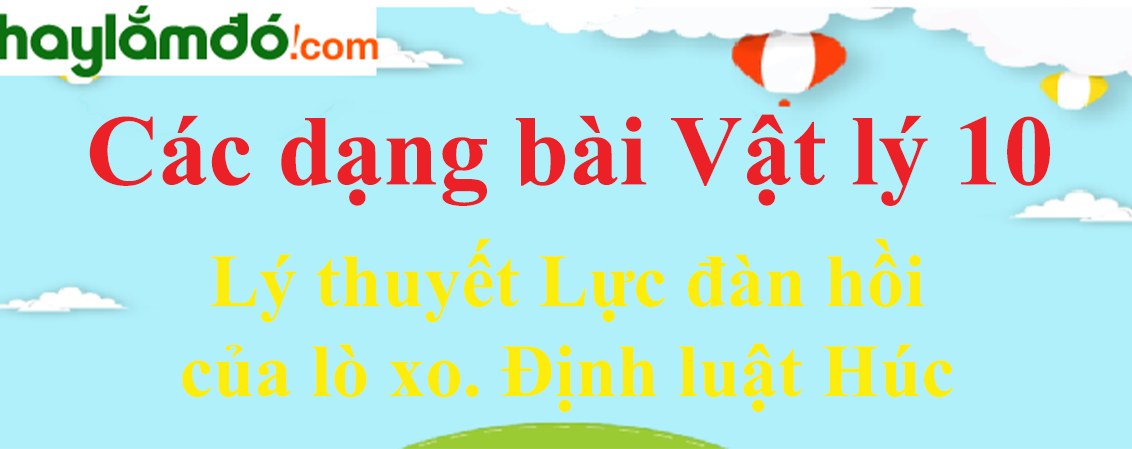 Lý thuyết Lực đàn hồi của lò xo. Định luật Húc hay, chi tiết nhất