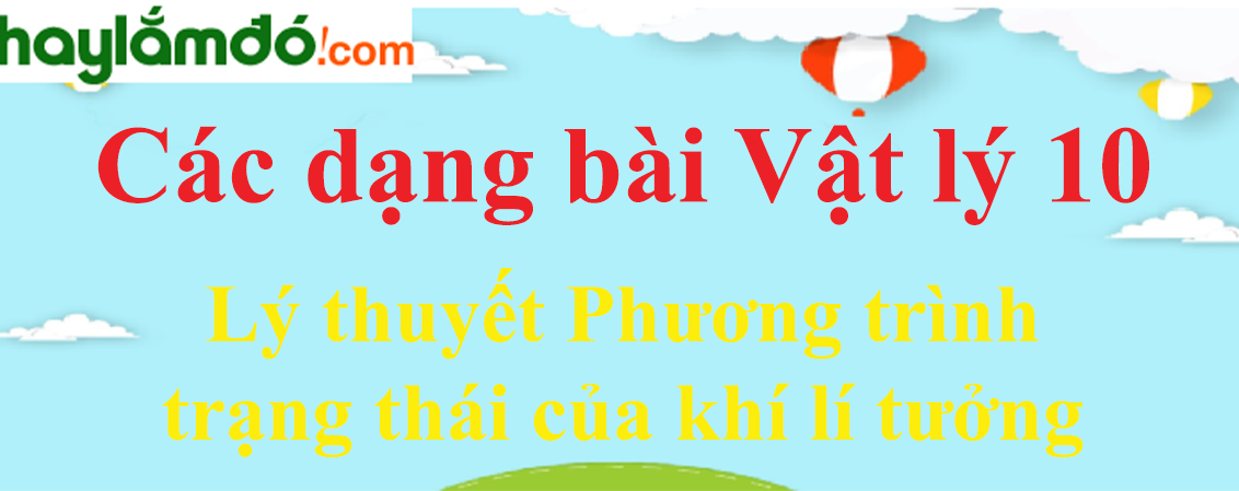 Lý thuyết Phương trình trạng thái của khí lí tưởng hay, chi tiết nhất