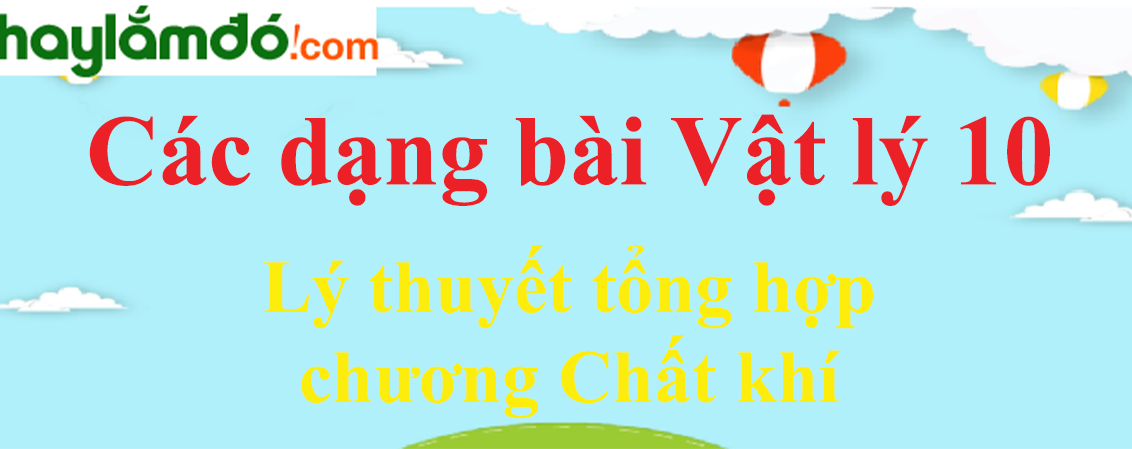 Lý thuyết tổng hợp chương Chất khí hay, chi tiết nhất