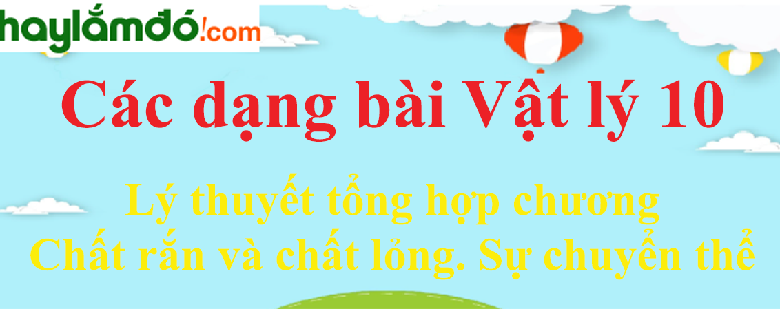 Lý thuyết tổng hợp chương Chất rắn và chất lỏng. Sự chuyển thể hay, chi tiết nhất