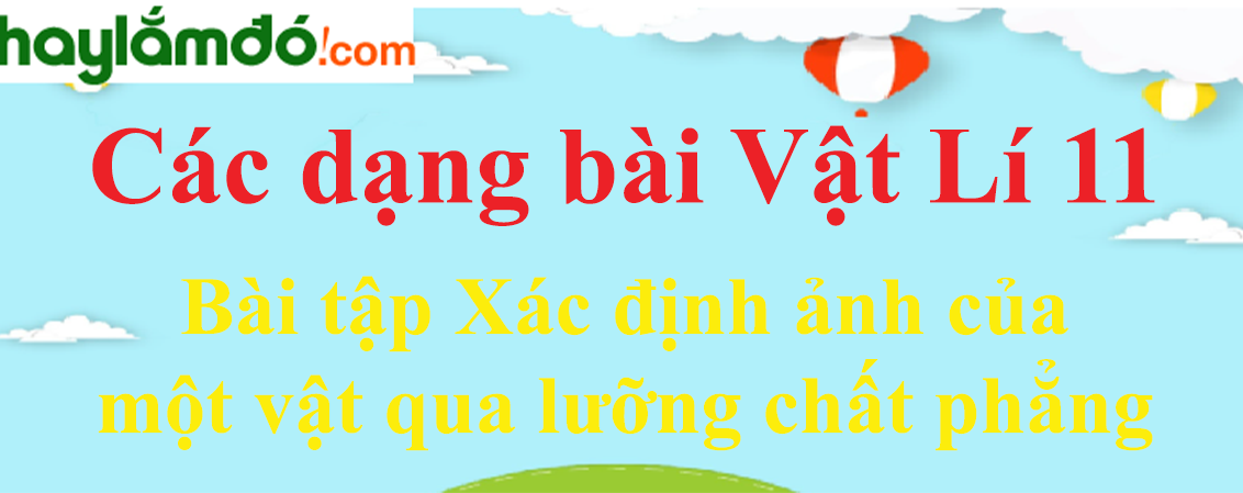 Bài tập xác định ảnh của một vật qua lưỡng chất phẳng và cách giải