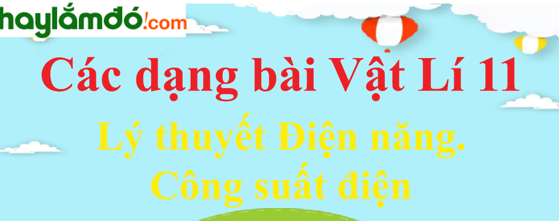 Lý thuyết Điện năng. Công suất điện hay, chi tiết nhất