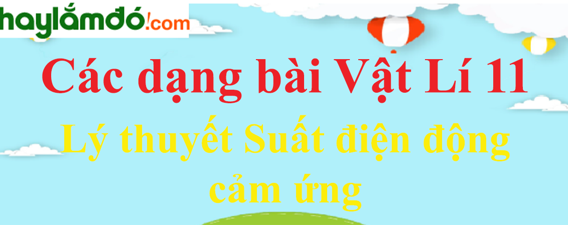 Lý thuyết Suất điện động cảm ứng hay, chi tiết nhất