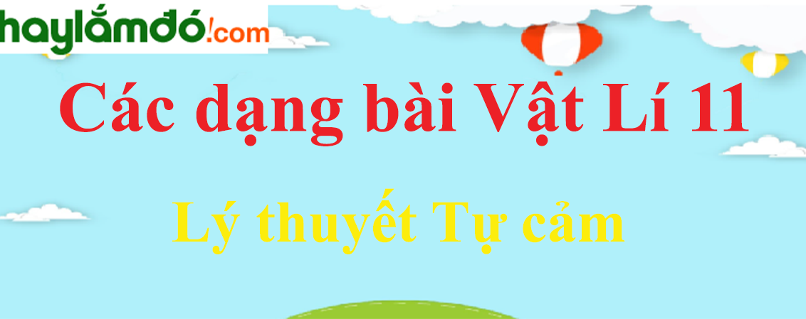 Lý thuyết Tự cảm hay, chi tiết nhất