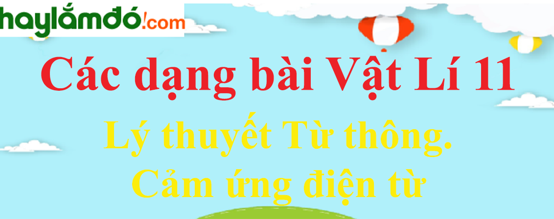 Lý thuyết Từ thông. Cảm ứng điện từ hay, chi tiết nhất