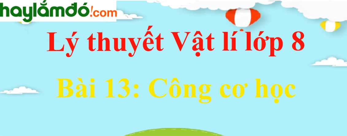 Lý thuyết Vật Lí 8 Bài 13: Công cơ học hay, chi tiết