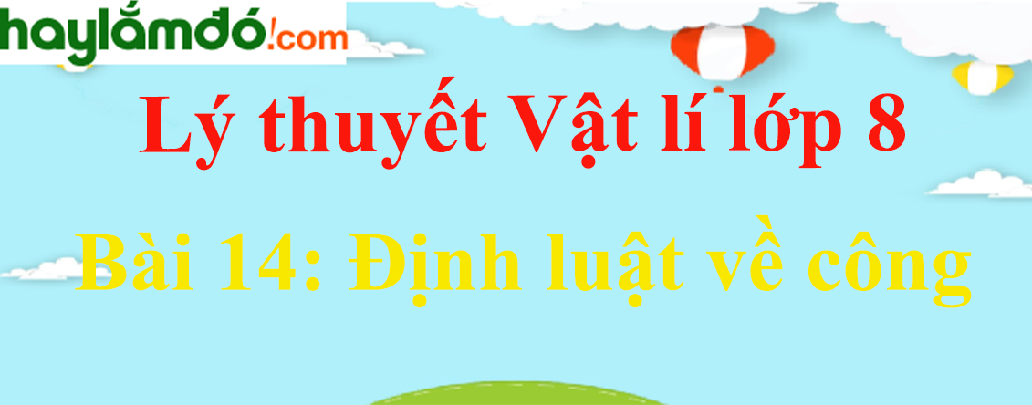 Lý thuyết Vật Lí 8 Bài 14: Định luật về công hay, chi tiết