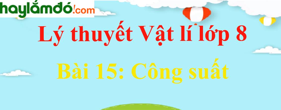 Lý thuyết Vật Lí 8 Bài 15: Công suất hay, chi tiết