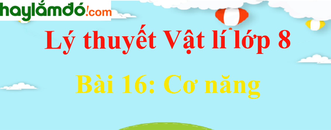 Lý thuyết Vật Lí 8 Bài 16: Cơ năng hay, chi tiết