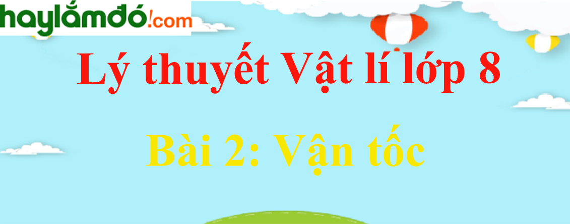 Lý thuyết Vật Lí 8 Bài 2: Vận tốc hay, chi tiết