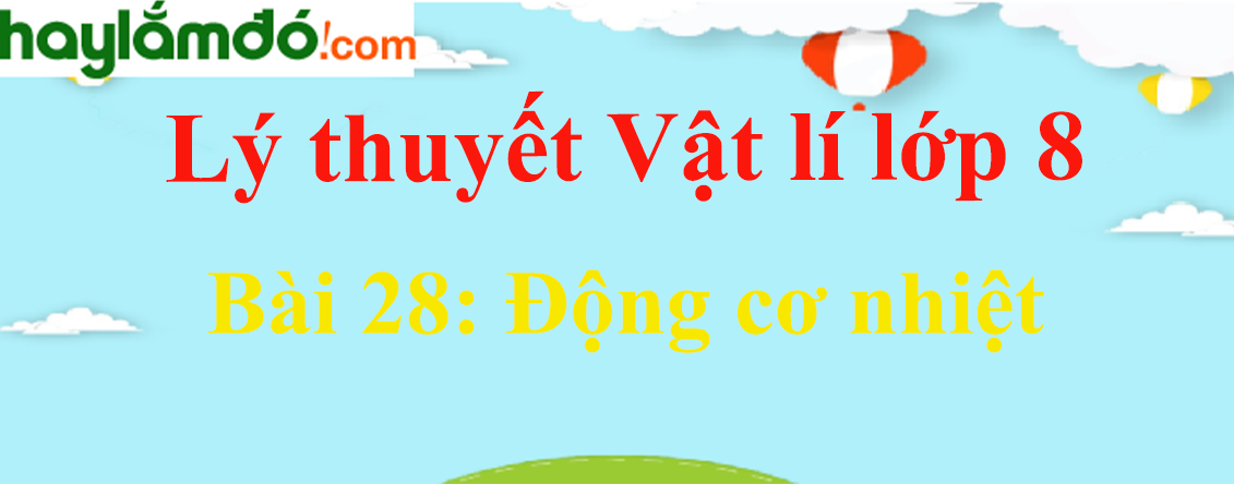 Lý thuyết Vật Lí 8 Bài 28: Động cơ nhiệt hay, chi tiết