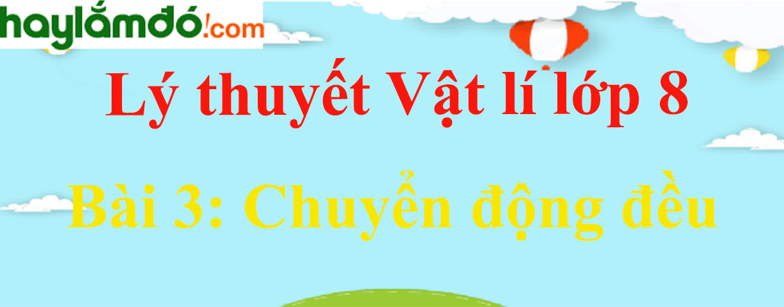 Lý thuyết Vật Lí 8 Bài 3: Chuyển động đều hay, chi tiết