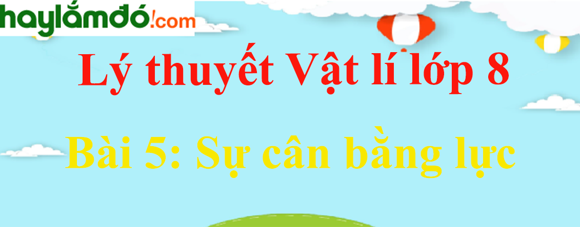 Lý thuyết Vật Lí 8 Bài 5: Sự cân bằng lực - Quán tính hay, chi tiết