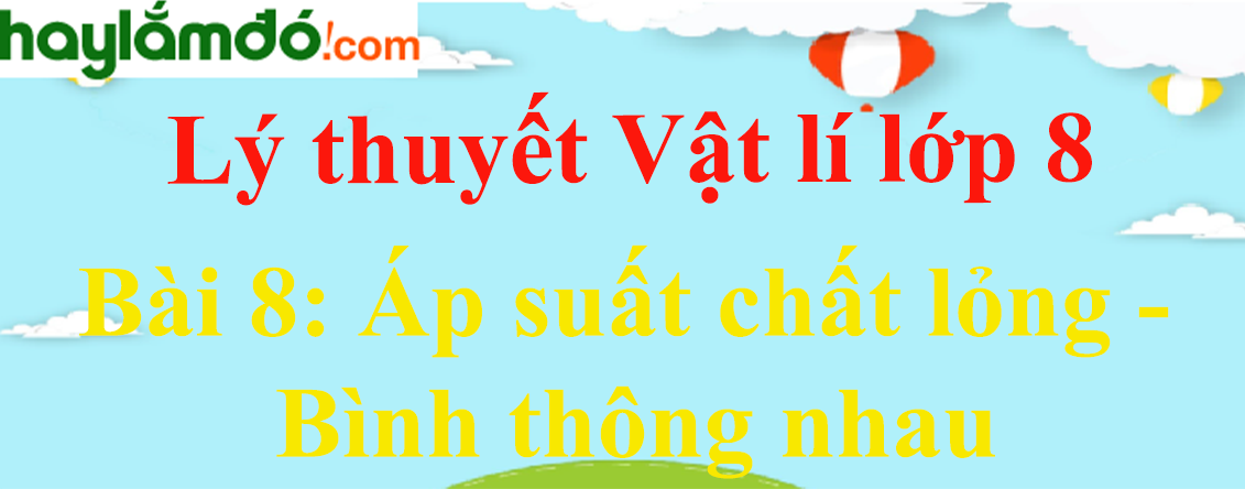 Lý thuyết Vật Lí 8 Bài 8: Áp suất chất lỏng - Bình thông nhau hay, chi tiết