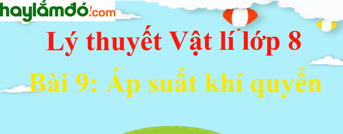 Lý thuyết Vật Lí 8 Bài 9: Áp suất khí quyển hay, chi tiết