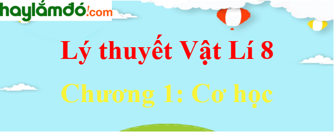 Lý thuyết Vật Lí 8 Chương 1: Cơ học hay, chi tiết