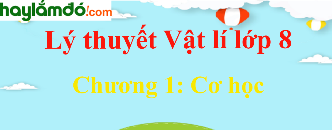 Lý thuyết Vật Lí 8 Tổng kết chương 1: Cơ học hay, chi tiết