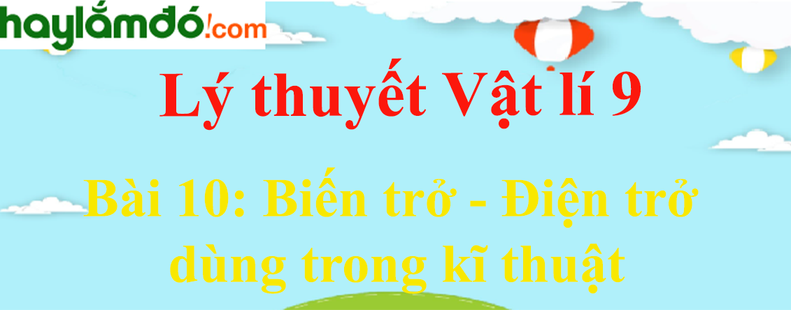 Lý thuyết Vật Lí 9 Bài 10: Biến trở - Điện trở dùng trong kĩ thuật hay, chi tiết