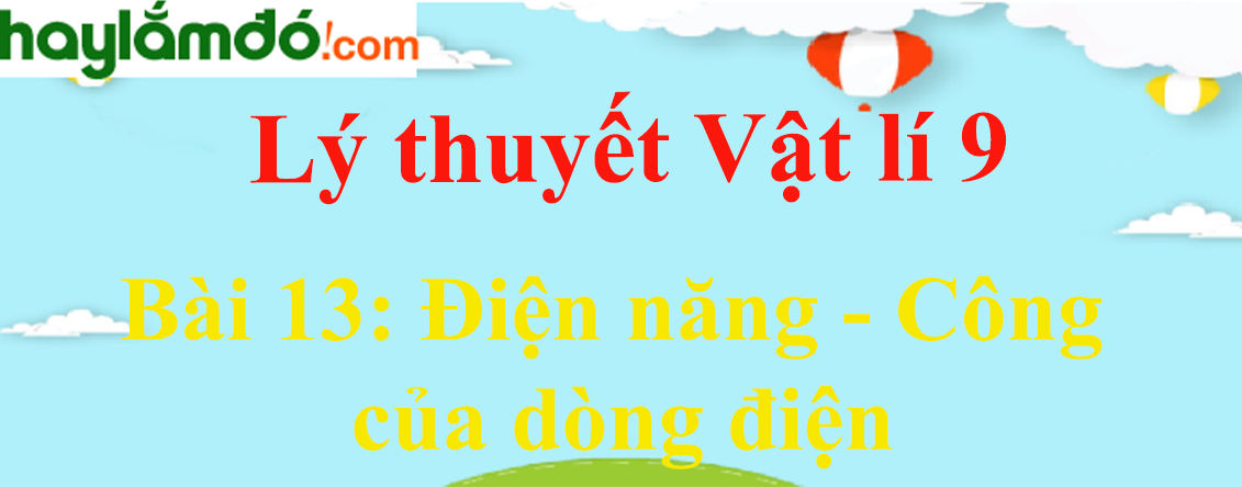 Lý thuyết Vật Lí 9 Bài 13: Điện năng - Công của dòng điện hay, chi tiết