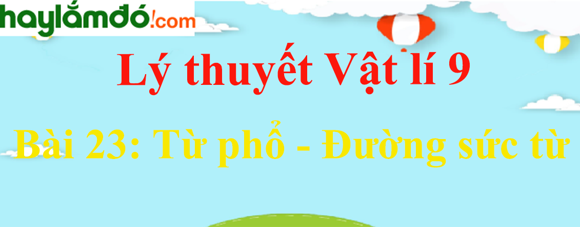 Lý thuyết Vật Lí 9 Bài 23: Từ phổ - Đường sức từ hay, chi tiết