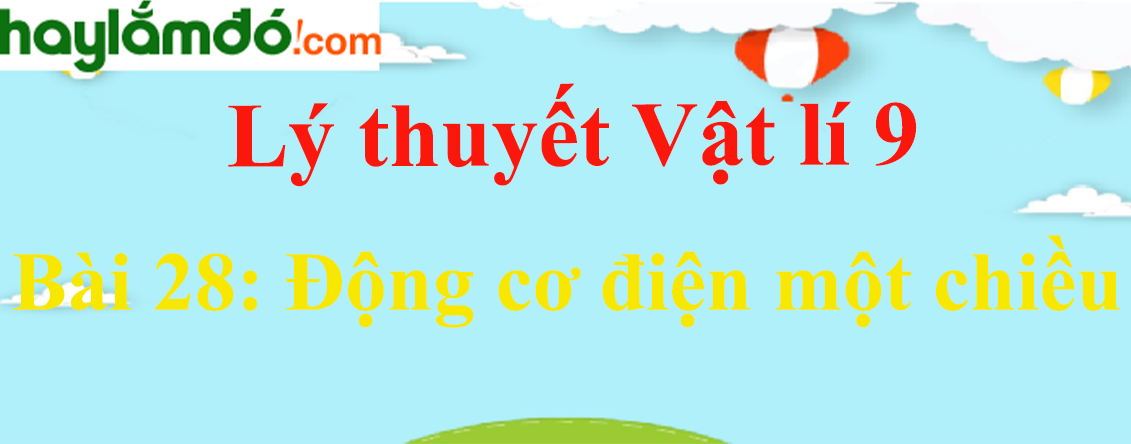 Lý thuyết Vật Lí 9 Bài 28: Động cơ điện một chiều hay, chi tiết