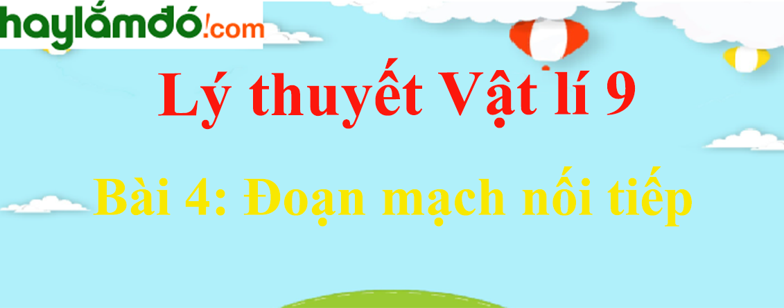 Lý thuyết Vật Lí 9 Bài 4: Đoạn mạch nối tiếp hay, chi tiết