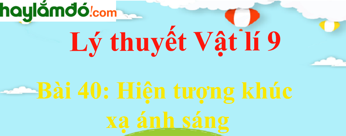 Lý thuyết Vật Lí 9 Bài 40: Hiện tượng khúc xạ ánh sáng hay, chi tiết